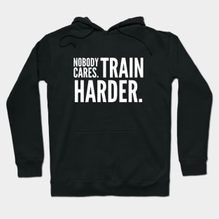 Nobody Cares Train Harder Hoodie